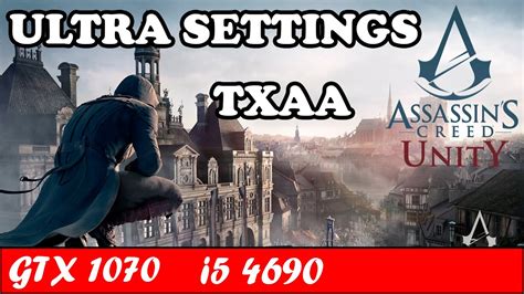 Assassin S Creed Unity Ultra Settings TXAA GTX 1070 I5 4690
