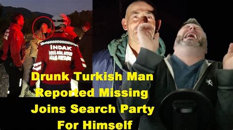 Drunk Turkish Man Reported Missing Joins Search Party For Himself Youtube