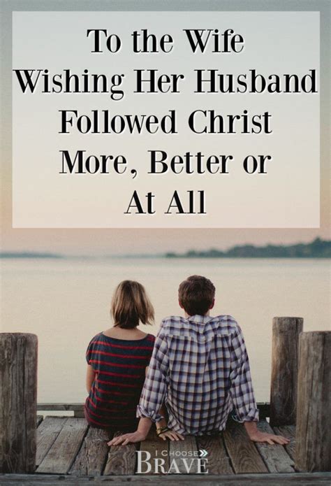To The Wife Wishing Her Husband Followed Christ More Better Or At All