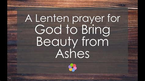 A Lenten Prayer For God To Bring Beauty From Ashes Youtube