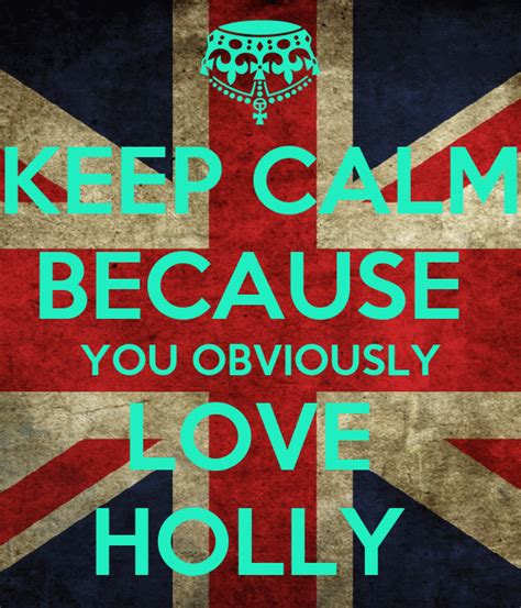 Keep Calm Because You Obviously Love Holly Poster Holly Keep Calm O