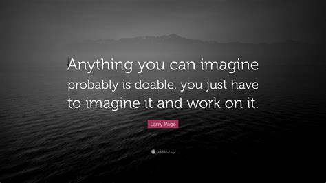 Larry Page Quote Anything You Can Imagine Probably Is Doable You