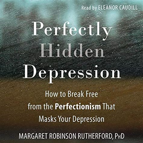 Perfectly Hidden Depression How To Break Free From The Perfectionism