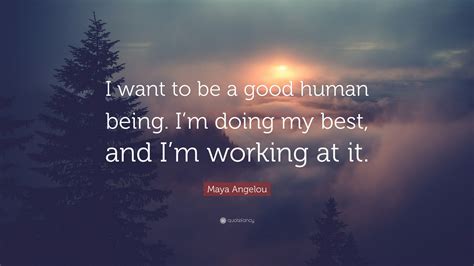 Maya Angelou Quote “i Want To Be A Good Human Being Im Doing My Best