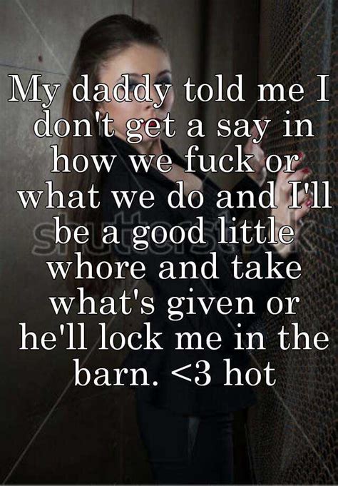 my daddy told me i don t get a say in how we fuck or what we do and i ll be a good little whore