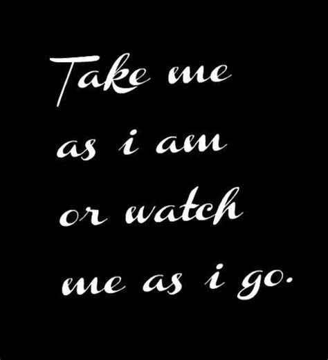 I am that, i am posted: Take Me As I Am Or Watch Me As I Go Pictures, Photos, and ...