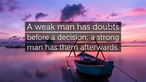 Karl Kraus Quote A Weak Man Has Doubts Before A Decision A Strong