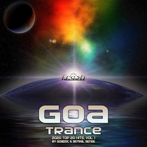 Goa Trance 2020 Top 20 Hits Vol1 Fresh Frequencies Astral Sense