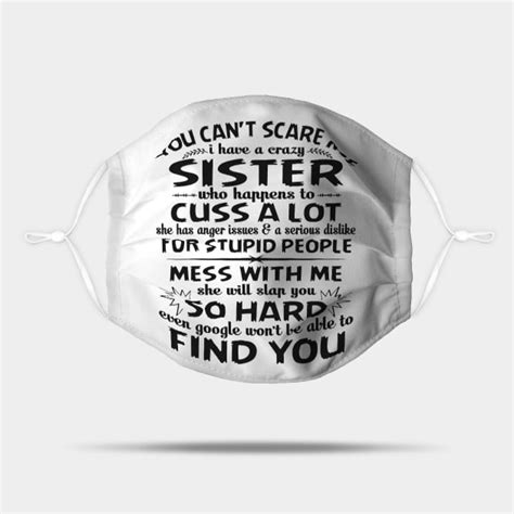 You Cant Scare Me I Have A Crazy Sister Who Happens To Cuss A Lot Mess With Me She Will Slap