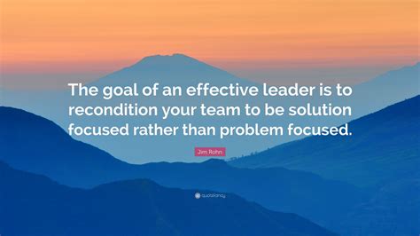 Jim Rohn Quote The Goal Of An Effective Leader Is To Recondition Your