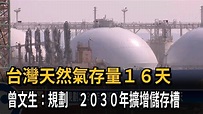 台灣天然氣存量11天 曾文生：規劃 2030年擴增儲存槽－民視新聞 - YouTube