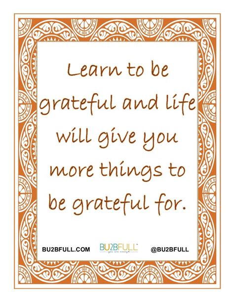 Learn To Be Grateful And Life Will Give You More Things To