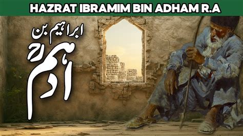 Story Of Hazrat Ibrahim Bin Adham Hazrat Ibrahim Bin Adham Wali