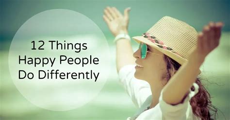 12 Things Happy People Do Differently The Power Of Happy