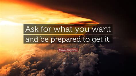 Maya Angelou Quote Ask For What You Want And Be Prepared
