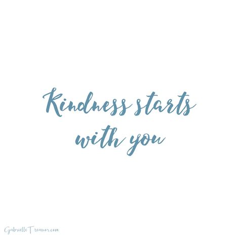 Kindness Starts With You If Youre Kind To Yourself Youre More Able