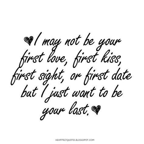 I May Not Be Your First Love Heartfelt Love And Life Quotes