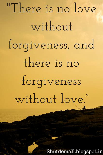 There Is No Love Without Forgiveness And There Is No Forgiveness