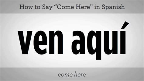 How To Say Come Here In Spanish Howcast
