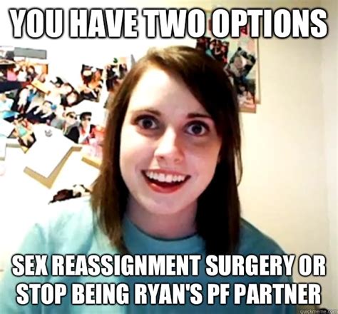You Have Two Options Sex Reassignment Surgery Or Stop Being Ryans Pf Partner Overly Attached
