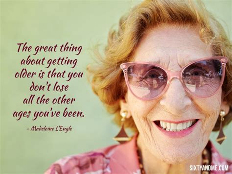 “the Great Thing About Getting Older Is That You Don’t Lose All The Other Ages You’ve Been