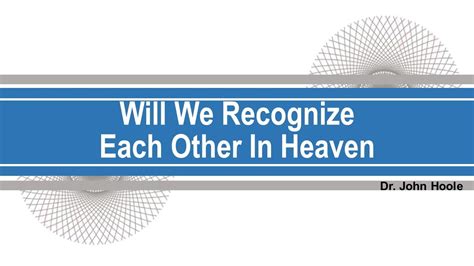 Will We Recognize Each Other In Heaven By Dr John Hoole Youtube