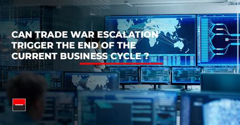 Can Trade War Escalation Trigger The End Of The Current Business Cycle