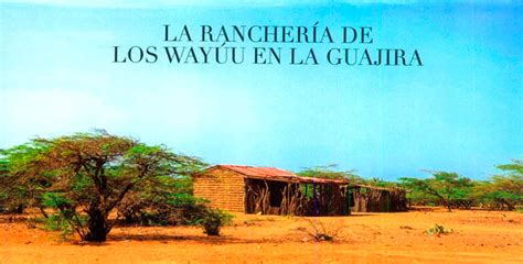 La Ranchería De Los Wayúu En La Guajira Universidad De Bogotá Jorge