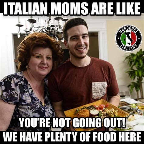Italian Moms Are Like You Re Not Going Out We Have Plenty Of Food Right Here Italian