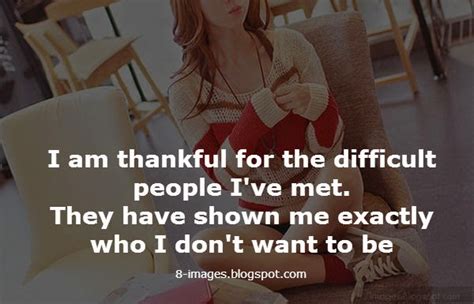 I Am Thankful For The Difficult People Ive Met They Have Shown Me