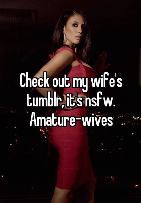 check out my wife s tumblr it s nsfw amature wives