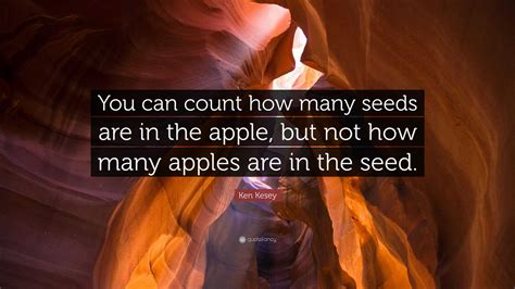 Ken Kesey Quote You Can Count How Many Seeds Are In The Apple But