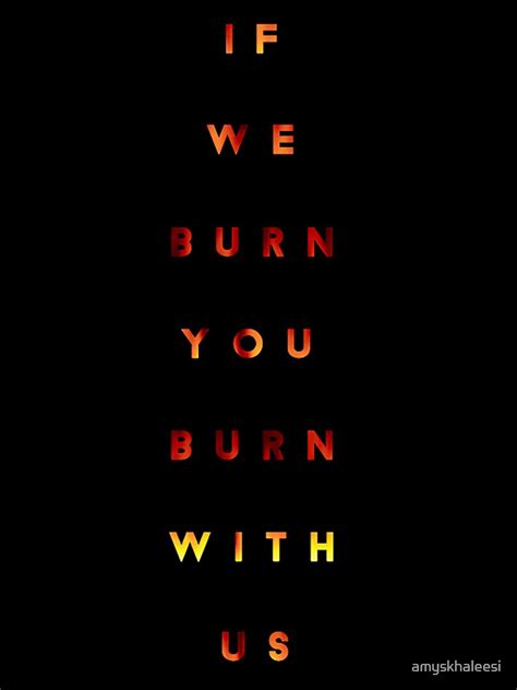 I We Burn You Burn With Us T Shirt For Sale By Amyskhaleesi