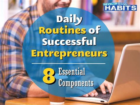 8 Essential Components Of The Daily Routines Of Successful Entreprene