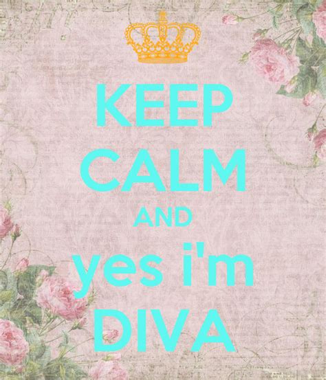 Keep Calm And Yes Im Diva Poster Mykayla0129 Keep Calm O Matic