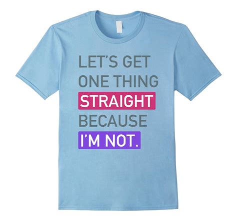Lets Get One Thing Straight Im Not Gay Pride Shirts Cd Canditee