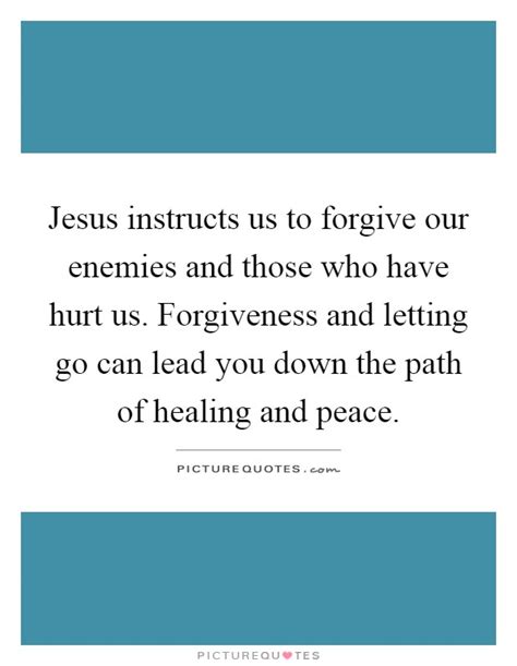 Jesus Instructs Us To Forgive Our Enemies And Those Who Have