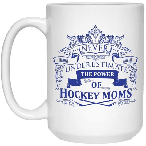 Never Underestimate The Power Of Hockey Moms Mug 15oz Hockey Mom