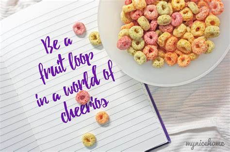 We are experiencing a reality based we have been in the self amplifying feedback loop with our tools since stone tools, and since the written word, and what we are seeing now is just a. Be a fruit loop in a world of cheerios. (With images) | Fruit loops, Fruit, Inspirational quotes