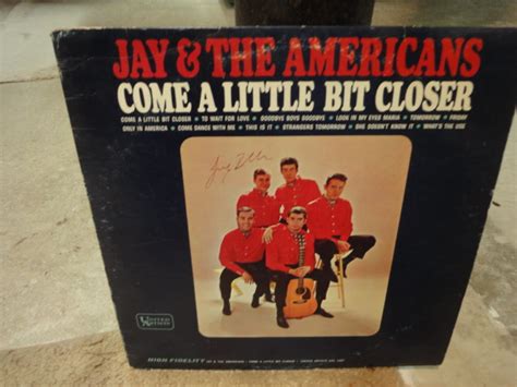 So i started walking her way she belonged to bad man jose and i knew, yes i knew i should leave when i heard her say, yeah. Jay And The Americans Jay Black "Come A Little Bit Closer ...