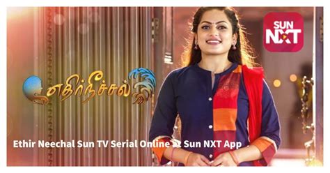 Ethir Neechal Sun Tv Serial Star Cast Telecast Time Madhumitha H As