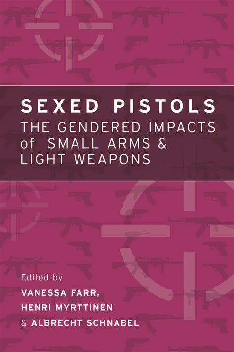 Sexed Pistols The Gendered Impacts Of Small Arms And Light Weapons
