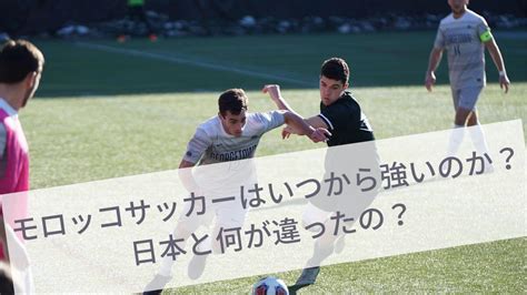 【w杯2022ベスト4進出】モロッコサッカーはいつから強いのか？日本と何が違ったのか？ R30ブログ