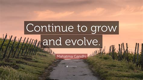 Mahatma Gandhi Quote Continue To Grow And Evolve