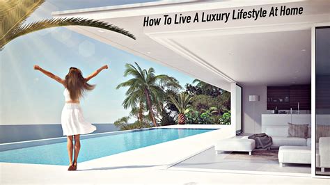 How To Live A Luxury Lifestyle At Home Tips And Tricks The Pinnacle
