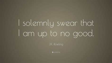 Many words in most languages mean different things when attached to another word. J.K. Rowling Quote: "I solemnly swear that I am up to no good." (15 wallpapers) - Quotefancy