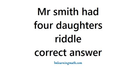 Smith has any living sons, then all of his daughters must be dead. Mr smith had four daughters riddle correct answer | I'M ...