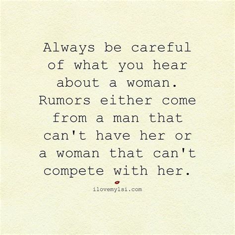 Always Be Careful Of What You Hear About A Woman Rumors Either Come From A Man That Cant Have