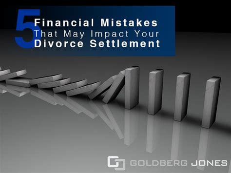 5 Financial Mistakes That May Impact Your Divorce Settlement Goldberg