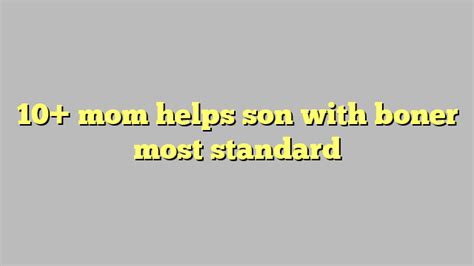 10 Mom Helps Son With Boner Most Standard Công Lý And Pháp Luật